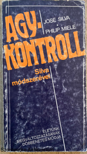 José Silva, Philip Miele, Ford.: Domján Gábor; Domjánné Harsányi Katalin; Dr. Domján László: Agykontroll Silva módszerével - ÉLETÜNK MEGVÁLTOZTATÁSÁNAK DÖBBENETES MÓDJA  (Agyunk lehetőségeinek jobb kihasználása, meditáció, Szavainknak hatalma van, Egy pszichiáter az Agykontrollal dolgozik) antikvár