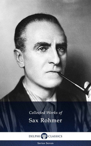 Sax Rohmer: Delphi Collected Works of Sax Rohmer US (Illustrated) e-Könyv