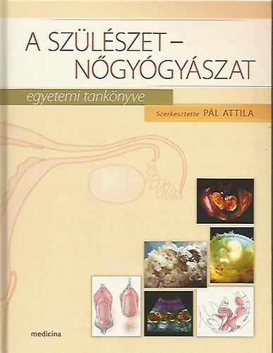 Pál Attila (Szerk.): A szülészet-nőgyógyászat egyetemi tankönyve antikvár