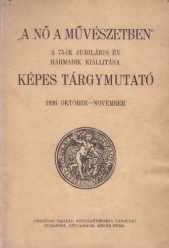 " A Nő a művészetben " A 75-ik Jubiláris év harmadik kiállítása. Képes tárgymutató 1936 október-november 32 egészoldalas képpel. antikvár