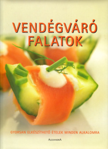 Alexandra Kiadó: Vendégváró falatok - Gyorsan elkészíthető ételek minden alkalomra antikvár