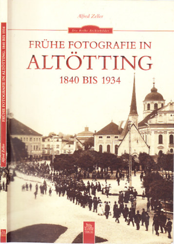 Alfred Zeller: Frühe fotografie in Altötting 1840 bis 1934 antikvár
