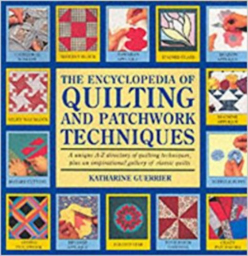 Katharine Guerrier: The encyclopedia of quilting and patchwork techniques - A unique A-Z directory of quilting techniques, plus an inspiraqtional gallery of classic quilts antikvár
