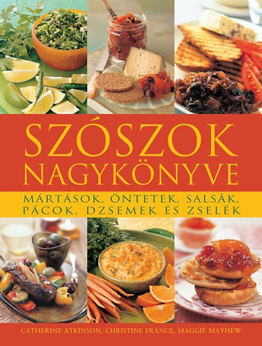Catherine Atkinson, Maggie Mayhew, Christine France: Szószok nagykönyve - Mártások, öntetek, salsák, pácok, dzsemek és zselék antikvár