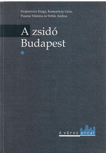 Frojimovics Kinga; Komoróczy Géza; Pusztai Viktória; Strbik Andrea: A zsidó Budapest I. antikvár
