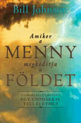 Bill Johnson: Amikor a Menny meghódítja a Földet antikvár