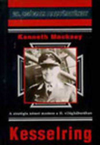 Kenneth Macksey: Kesselring - A stratégia német mestere a II. világháborúban (20. századi hadtörténet) antikvár