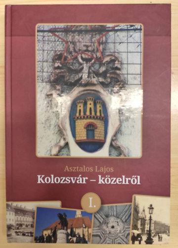 Asztalos Lajos: Kolozsvár - közelről I. könyv