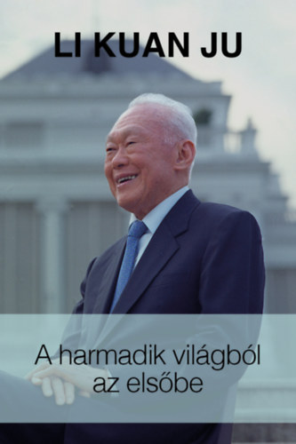 Li Kuan Ju: A harmadik világból az elsőbe - A "szingapúri sztori" :1965-2000 antikvár