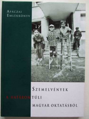 Csete Örs: Szemelvények a határon túli magyar oktatásból APÁCZAI EMLÉKKKÖNYV - Ajánljuk mindazoknak, akik nem jártak a határon túl magyar iskolába antikvár
