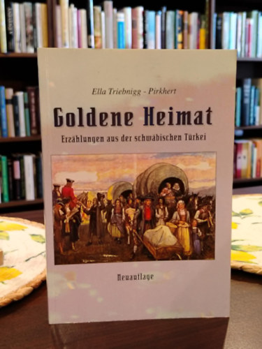Ella Triebnigg-Pirkhert: Goldene Heimat – Erzählungen aus der schwäbischen Türkei - Aranyos haza – Elbeszélések a Sváb-Törökországból antikvár