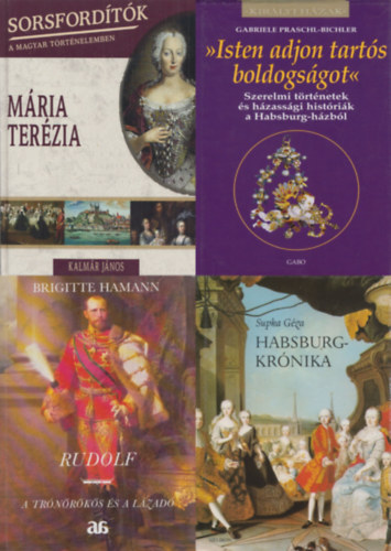 Brigitte Hamann, Supka Géza, Kalmár János, Gabriele Praschl-Bichler: 4 db könyv a Habsburgokról: Sorsfordítók a magyar történelemben - Mária Terézia + Rudolf - A trónörökös és a lázadó + Isten adjon tartós boldogságot - Szerelmi történetek és házassági históriák a Habsburg-házból + Habsburg-krónika antikvár