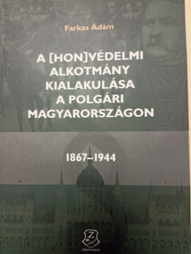 Farkas Ádám: A [hon]védelmi alkotmány kialakulása a polgári Magyarországon (1867-1944) antikvár