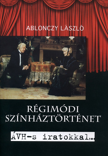 Ablonczy László: Régimódi színháztörténet - ÁVH-s iratokkal... - és Raksányi Kutyával antikvár