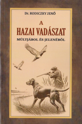 Dr. Rodiczky Jenő: A hazai vadászat múltjából és jelenéből könyv