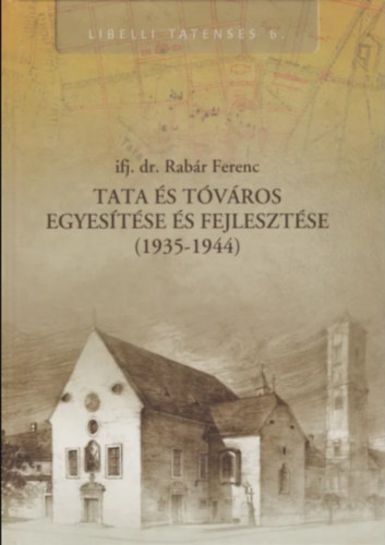 ifj. dr. Rabár Ferenc: Tata és Tóváros egyesítése és fejlesztése (1935-1944) antikvár