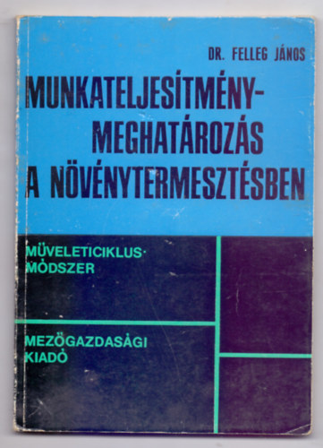 Dr. Felleg János: Munkateljesítmény-meghatározás a növénytermesztésben - Műveleticiklus-módszer antikvár