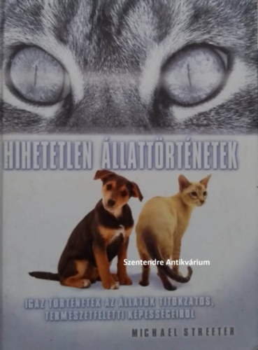 SZERZŐ Michael Streeter SZERKESZTŐ Fiona Robertson Liz Pasfield FORDÍTÓ Sándor Annamária GRAFIKUS Mark Duffin: Hihetetlen ​állattörténetek - Igaz történetek az állatok titokzatos, természetfeletti képességeiről antikvár