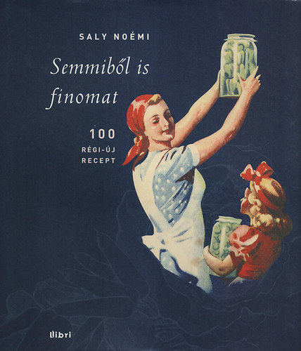 Saly Noémi: Semmiből is finomat! - Régi idők konyhája antikvár