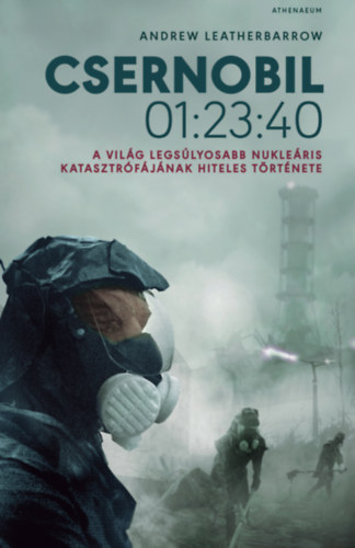 Andrew Leatherbarrow: Csernobil 01:23:40. - A világ legsúlyosabb nukleáris katasztrófájának hiteles története e-Könyv