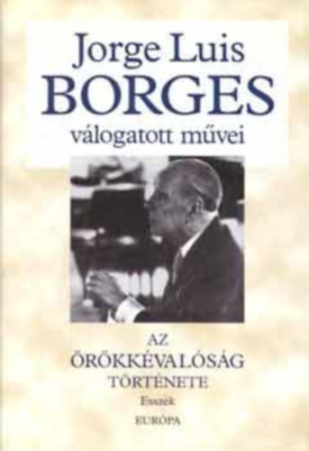Jorge Luis Borges: Válogatott művei II. Az örökkévalóság története (Esszék) könyv