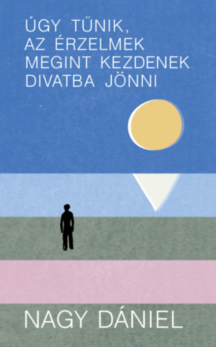 Nagy Dániel: Úgy tűnik, az érzelmek megint kezdenek divatba jönni könyv