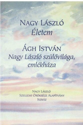 Nagy László; Ágh István: Életem (Nagy László) - Nagy László szülővilága, emlékháza (Ágh István) antikvár