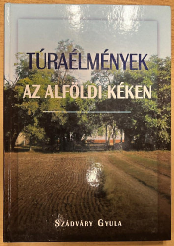 Szádváry Gyula: Túraélmények az alföldi kéken - Szekszárdtól Sátoraljaújhelyig antikvár