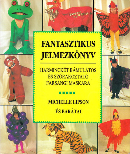 Michelle Lipson: Fantasztikus jelmezkönyv - 32 bámulatos és szórakoztató farsangi maskara antikvár