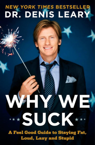 Denis Leary: Why We Suck: A Feel Good Guide to Staying Fat, Loud, Lazy and Stupid antikvár
