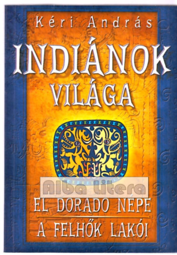 Kéri András: Indiánok világa: El Dorado népe - A felhők lakói antikvár
