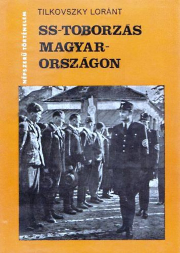 Tilkovszky Loránt: SS-toborzás Magyarországon (Népszerű történelem) antikvár