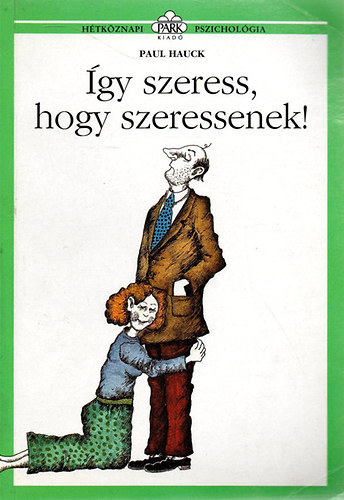 Paul Hauck, Fejér Hédi (ford.), Molnár Gabriella (illuszt.), Király Zsuzsa (lektor): Így szeress, hogy szeressenek! (hétköznapi pszichológia) antikvár