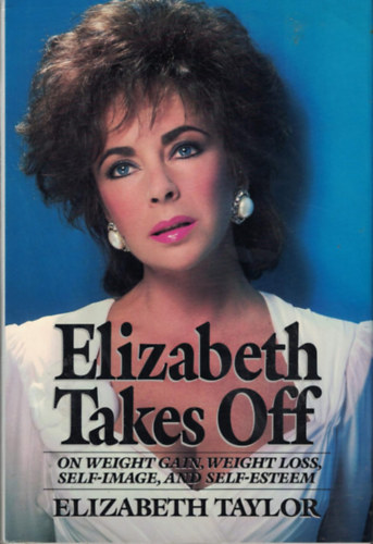 Elizabeth Taylor: Elizabeth Takes Off - On Weight Gain, Weight Loss, Self-image, and Self-esteem antikvár