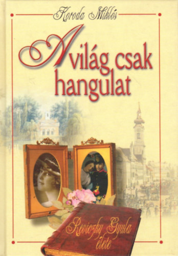 Koroda Miklós: A világ csak hangulat - Reviczky Gyula élete antikvár