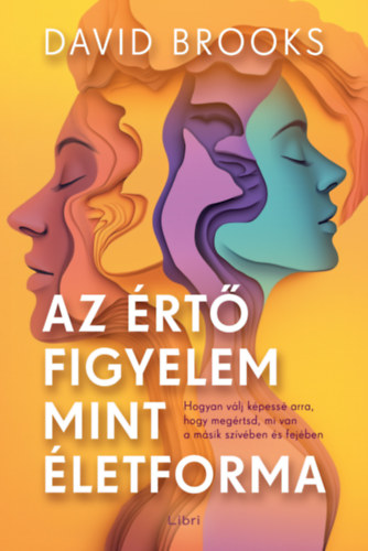 David Brooks: Az értő figyelem mint életforma - Hogyan válj képessé arra, hogy megértsd, mi van a másik szívében és fejében e-Könyv