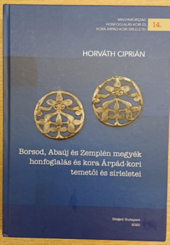 Horváth Ciprián: Borsod, Abaúj és Zemplén megyék honfoglalás és kora Árpád-kori temetői és sírleletei antikvár