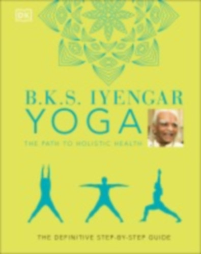 Iyengar, B. K. S.: B.K.S. Iyengar Yoga The Path to Holistic Health idegen