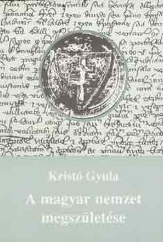 Kristó Gyula: A magyar nemzet megszületése antikvár