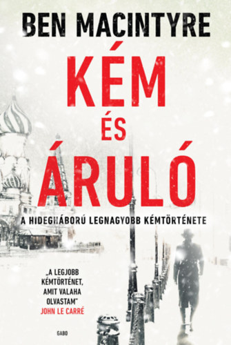 Ben Macintyre: Kém és áruló - A hidegháború legnagyobb kémtörténete e-Könyv