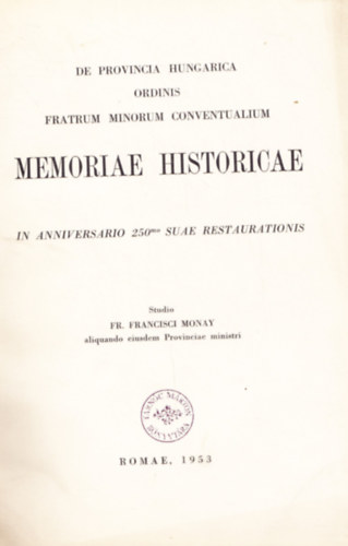 Fr. Francisci Monay: De Provincia Hungarica Ordinis Fratrum Minorum Conventualium - Memoriae Historicae - In anniversario 250mo suae restaurations antikvár