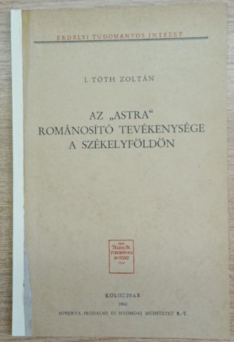 I. Tóth Zoltán: Az "Astra" románosító tevékenysége a Székelyföldön antikvár