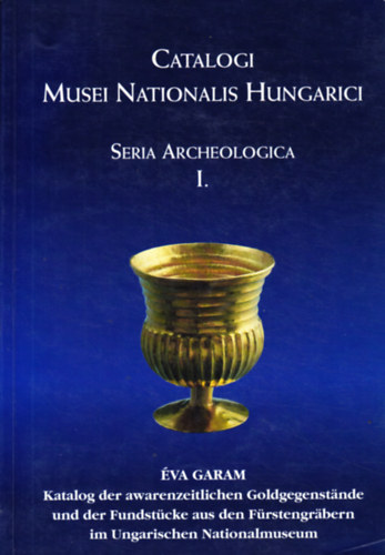 Éva Garam: Catalogi Musei Nationalis Hungarici. Seria Archeologica I. Katalog der awarenzeitlichen Goldegegenstände und der Fundstücke aus den Fürstengräbern im Ungarischen Nationalmuseum antikvár