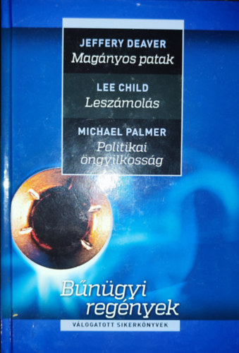 Jeffrey Deaver, Lee Child, Michael Palmer: Bűnügyi regények egy kötetben - Bűnügyi regények-Jeffrey Deaver-Magányos patak, Lee Child-Leszámolás, Michael Palmer-Politikai öngyilkoság antikvár