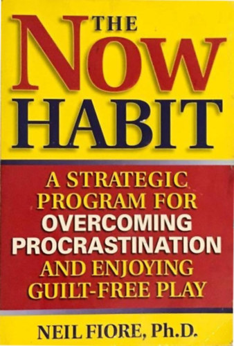Neil Fiore, Ph.D.: The Now Habit - The Now Habit: A Strategic Program for Overcoming Procrastination and Enjoying Guilt-Free Play antikvár