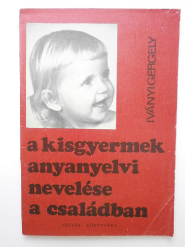 Iványi Gergely: A kisgyermek anyanyelvi nevelése a családban antikvár