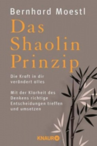 Bernhard Moestl: Das Shaolin Prinzip - Die Kraft in dir verändert alles - (A Shaolin-elv: A benned lévő erő mindent megváltoztat. Hozz jó döntéseket és valósítsd meg őket a gondolkodás tisztaságával) - német nyelvű antikvár