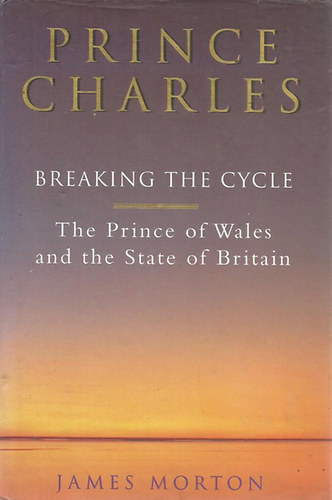 James Morton: Prince Charles: Breaking the Cycle: The Prince of Wales and the State of Britain antikvár