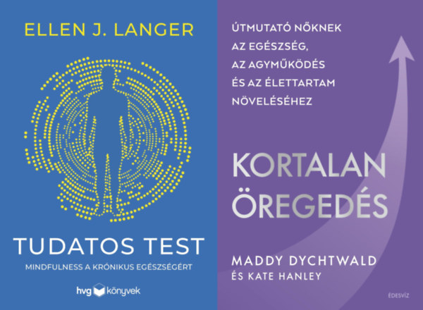 Maddy Dychtwald, Kate Hanley, Ellen J. Langer: 2 db könyv a fiatalság megőrzésére nők számára : Kortalan öregedés - Útmutató nőknek az egészség, az agyműködés és az élettartam növeléséhez + Tudatos test - Mindfulness a krónikus egészségért antikvár