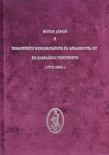 Botos János: A Bizományi Kereskedőház és Záloghitel Rt. és jogelődei története (1773-1993) antikvár